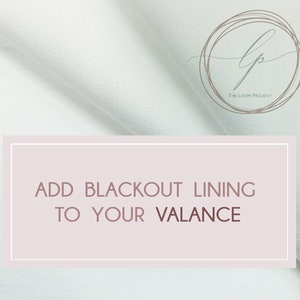 May include: White fabric with a pink rectangle that says "ADD BLACKOUT LINING TO YOUR VALANCE". The The Loom Project logo is in the top right corner.