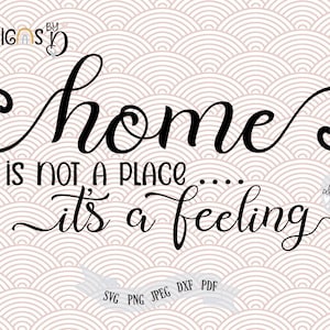Home is not a place it&#39;s a feeling Digital Download, Print or Cut, SVG file for Cricut, Silhouette, ScanNCut, Svg, Png, Jpeg, Pdf, Dxf