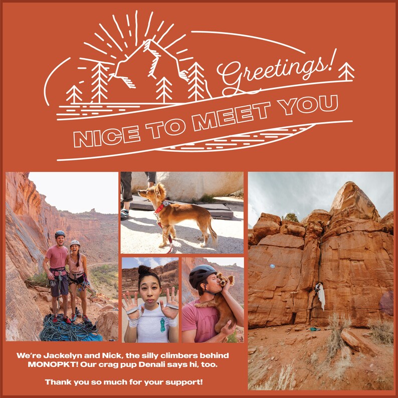 May include: A collage of photos featuring two people and a dog in a mountainous landscape. The text "Greetings! NICE TO MEET YOU" is at the top of the image. The text "We're Jackelyn and Nick, the silly climbers behind MONOPKT! Our crag pup Denali says hi, too. Thank you so much for your support!" is at the bottom of the image.