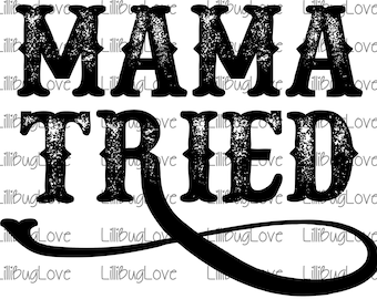 Mama Tried Distressed, Western, Country, Antique, High Resolution 300 DPI PNG, Sublimation, Cricut, Silhouette Studio, Digital File Only