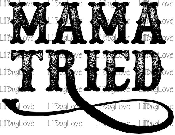 Mama Tried Distressed, Western, Country, Antique, High Resolution 300 DPI PNG, Sublimation, Cricut, Silhouette Studio, Digital File Only