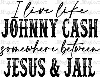 I Live Like Johnny Cash Somewhere Between Jesus & Jail PNG, Sublimation Image, Western, Eroded, Distorted, Tshirt Design, Hot seller