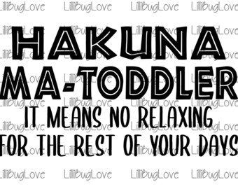 Hakuna Ma-Toddler It Means No Resting For The Rest Of Your Days, High Resolution 300 DPI PNG, SVG File, Cricut, Sublimation, Image, Mom Life