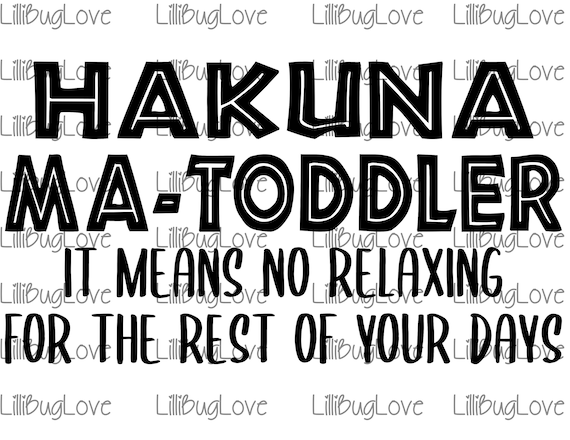 Hakuna Ma-Toddler It Means No Resting For The Rest Of Your Days, High Resolution 300 DPI PNG, SVG File, Cricut, Sublimation, Image, Mom Life