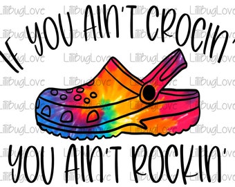 If You Ain't Crocin' You Ain't Rockin'  Rainbow, Colorful Tie Dye PNG, High Resolution, Sublimation Image, Tshirt Design, Summer Must Have