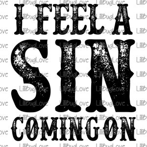 May include: Black and white graphic text that reads "I feel a sin coming on". The text has a distressed, vintage look.