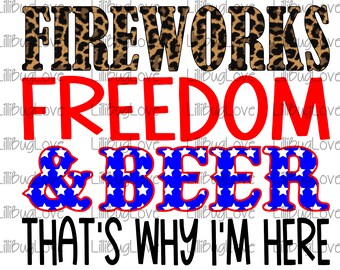 Fireworks, Freedom, & Beer, That's Why I'm Here, Fourth of July Sublimation Tshirt Design, Bleached Tee Design, PNG, July 4th, America,Image