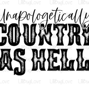 Unapologentically Country As Hell, Sublimation Bild, PNG DATEI NUR, Land, T-Shirt Design, gebleicht, Frau, Boutique, Boho Western