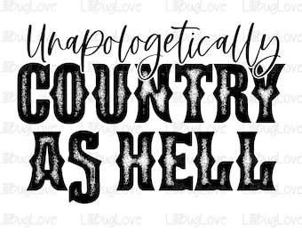 Unapologetically Country As Hell, Sublimation Image, PNG FILE ONLY, Country, T-shirt Design, Bleached, Woman, Boutique, Boho Western