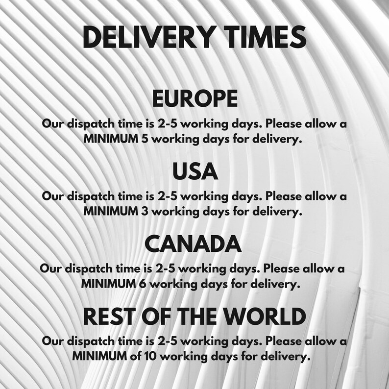 May include: Delivery times for orders to Europe, USA, Canada, and the rest of the world. Our dispatch time is 2-5 working days. Please allow a minimum of 5 working days for delivery to Europe, 3 working days for delivery to the USA, 6 working days for delivery to Canada, and 10 working days for delivery to the rest of the world.