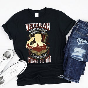 Military Veteran Shirt It&#39;s Not That I Can and Others Cannot It&#39;s That I Did and Others Did Not Armed Forces Honorable Discharge Retirement