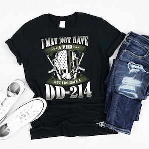 Military Veteran DD-214 Shirt. I May Not Have a PhD But I Do Have a DD214. Armed Forces Retirement Gift. Discharged Vet T-Shirt.