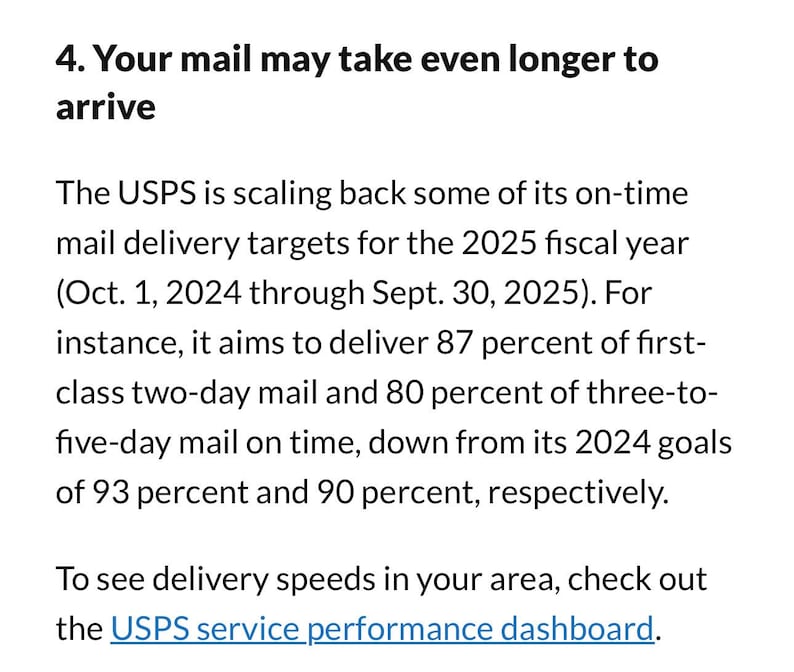May include: Text explaining that the USPS is scaling back on-time mail delivery targets for the 2025 fiscal year (October 1, 2024 through September 30, 2025).  The USPS aims to deliver 87 percent of first-class two-day mail and 80 percent of three-to-five-day mail on time, down from its 2024 goals of 93 percent and 90 percent, respectively.  A link to the USPS service performance dashboard is provided.