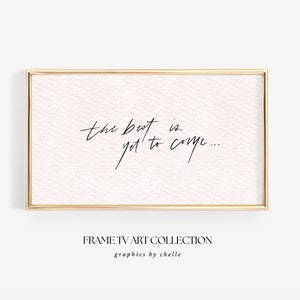 May include: A framed print with a gold frame and a white background. The text on the print reads "the best is yet to come..." and is written in black cursive script. The text "FRAME TV ART COLLECTION graphics by chelle" is printed below the image.