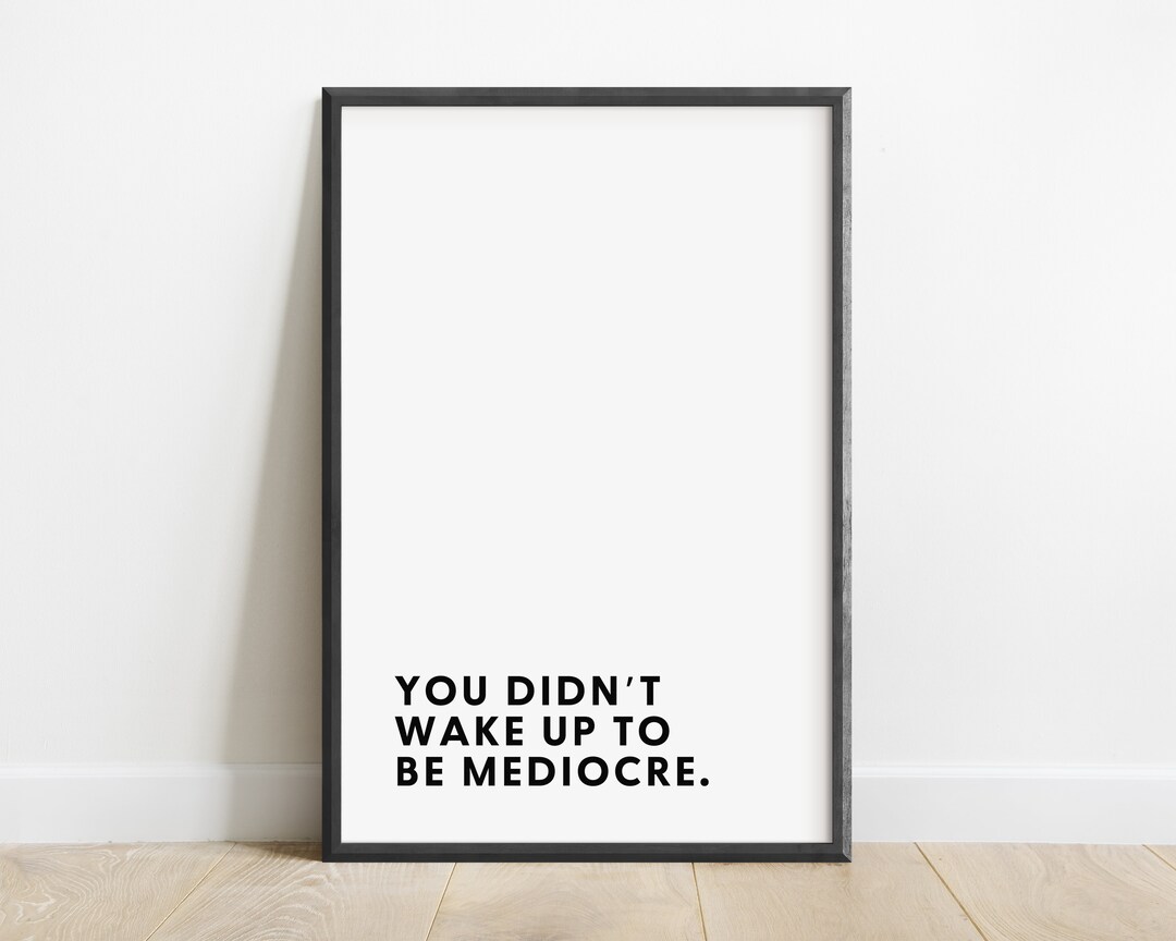 You Didn't Wake up to Be Mediocre, Digital Download, 11X17 Etsy