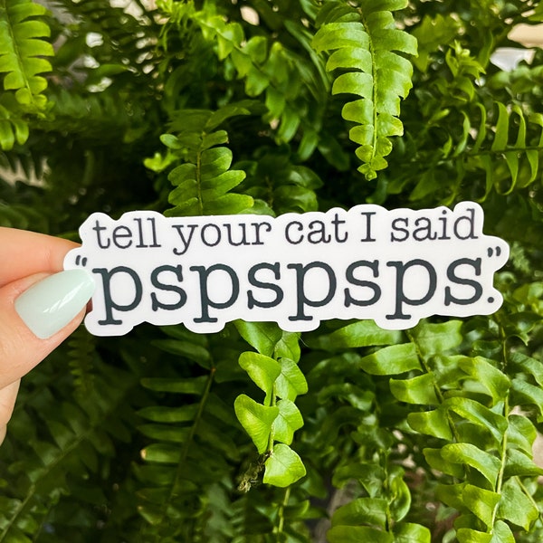 Funny Tell Your Cat I Said Pspspsps Sticker, Waterproof Vinyl Sticker Laptop Illustrated | Funny Cat Lover Gift, Small Gift Idea