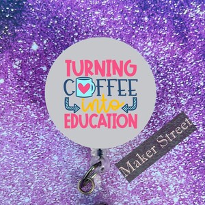 Turning Coffee Into Education Badge Reel or Pin - Free Shipping
