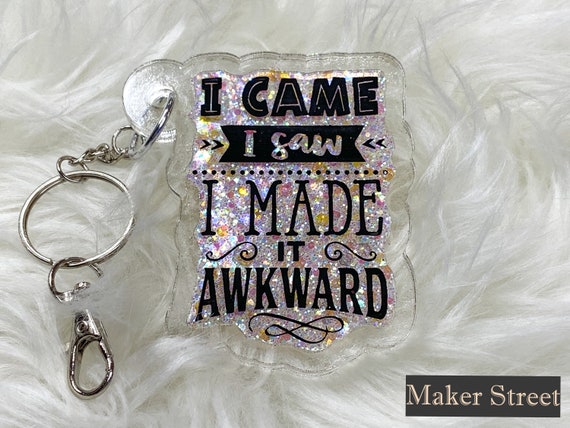 I Came I Saw I Made It Awkward Keychain Made of Acrylic and Filled With  Glitter Color of Your Choice - Etsy
