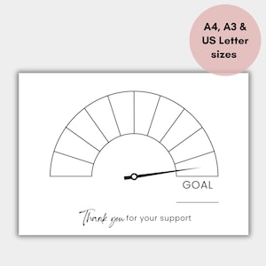 May include: A white printable goal tracker with a gauge design. The gauge is black and has a needle pointing towards the word "GOAL". The text "Thank you for your support" is written below the gauge. The image also includes text indicating A4, A3, and US Letter sizes.