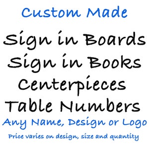 May include: Custom made sign in boards, sign in books, centerpieces, and table numbers. Any name, design, or logo can be added. Price varies on design, size, and quantity.