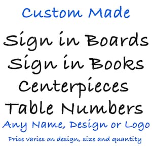 May include: Custom made sign in boards, sign in books, centerpieces, and table numbers. Any name, design, or logo can be added. Price varies on design, size, and quantity.