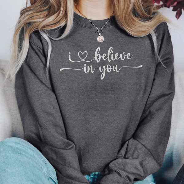Inspirational Quote Sweatshirt - I Believe In You, Teacher Positive Support for School Student Testing Days, Pullover, Hoodie, Long Sleeve