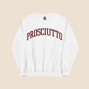 Prosciutto Sweatshirt - The Ultimate Gift for Foodies and Food lovers. Comfy, Cozy, charcuterie sweatshirt.