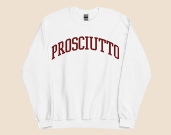 Prosciutto Sweatshirt - The Ultimate Gift for Foodies and Food lovers. Comfy, Cozy, charcuterie sweatshirt.