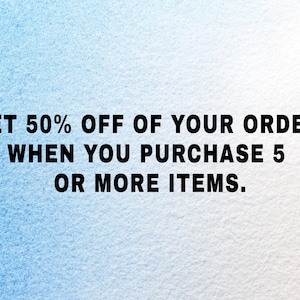 May include: Text on a blue and white background that reads: "GET 50% OFF OF YOUR ORDER WHEN YOU PURCHASE 5 OR MORE ITEMS."