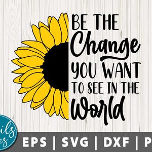 Sé el cambio que quieres ver en el mundo Svg Png Dxf Girasol Svg Inspirador SVG Sublimación Png diseño Cricut Cameo Silueta