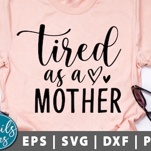 Tired As A Mother svg eps dxf png Girl Mama SVG File Mom Life SVG Boy Mom Girl Mom Shirt Svg Mom svg cut file for silhouette Cameo Cricut