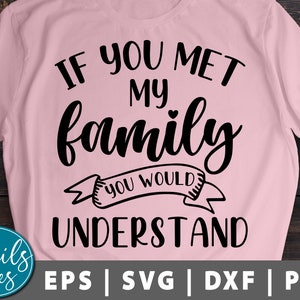 If You Met My Family You Would Understand svg png eps dxf cut file cricut Cameo Silhouette Sarcastic Svg Funny Svg Funny Saying Svg Quotes