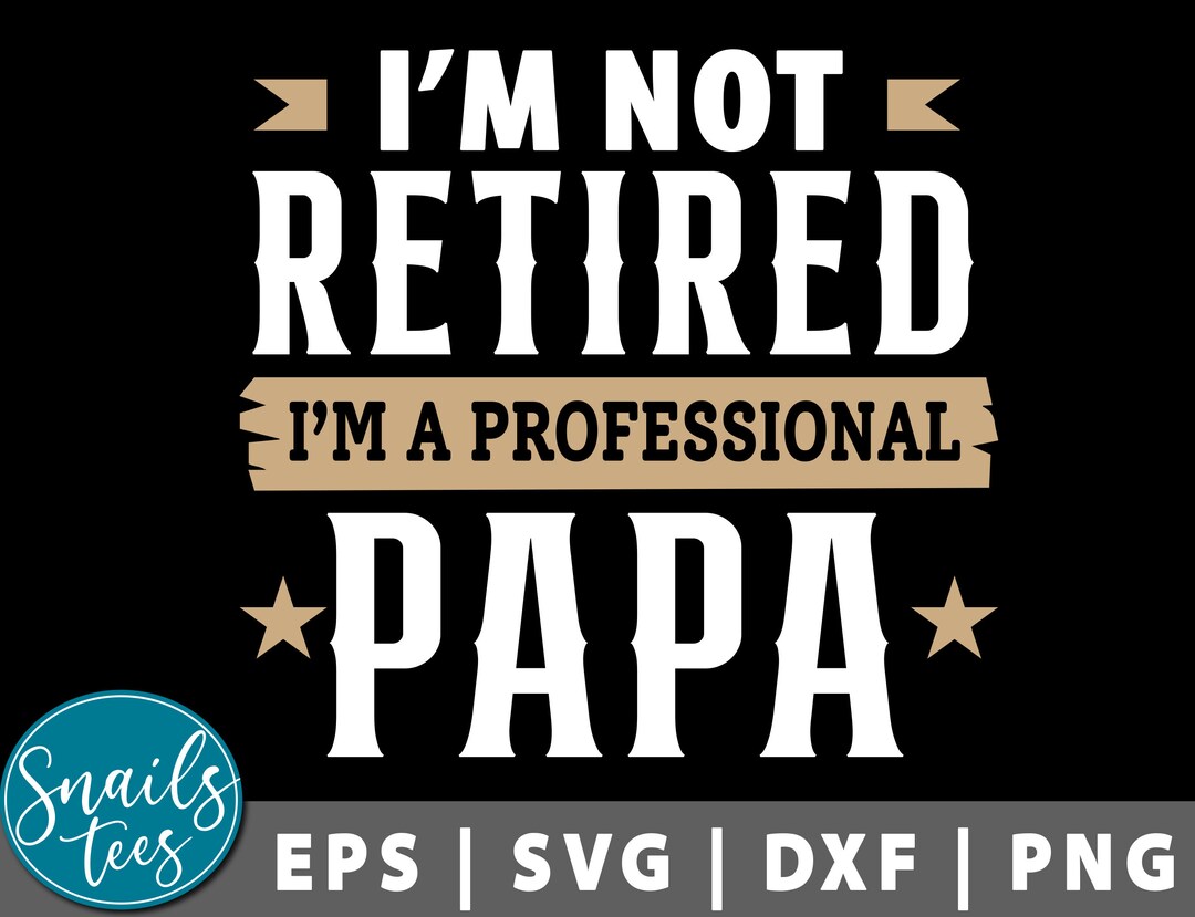 I Am Not Retired I Am Professional Papa Svg Eps Dxf Png Happy Father's ...