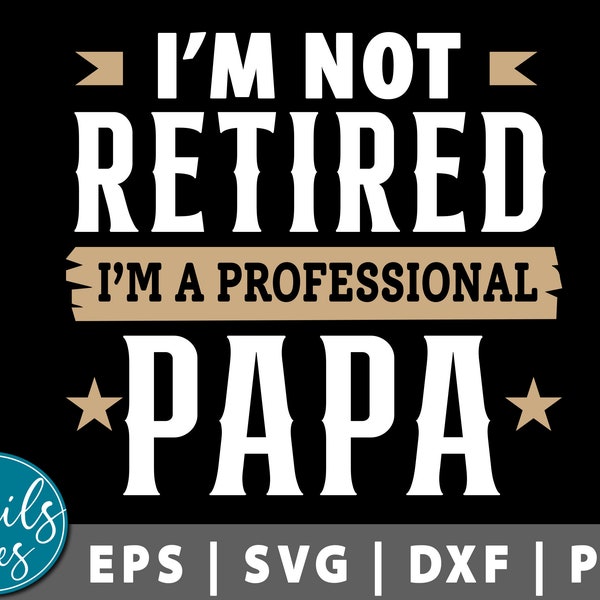 I am not retired I am professional papa Svg Eps Dxf Png Happy Father's Day Funny daddy quotes svg dad daddy Grandpa svg cut file for Cricut