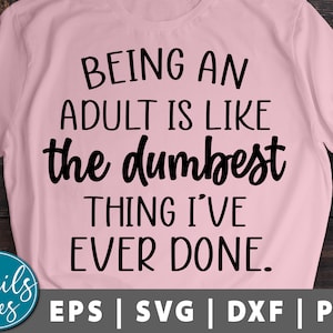Being An Adult Is The Dumbest Thing I&#39;ve Ever Done svg png dxf funny quotes cut file cricut Cameo Silhouette Funny Adult svg Adulting svg
