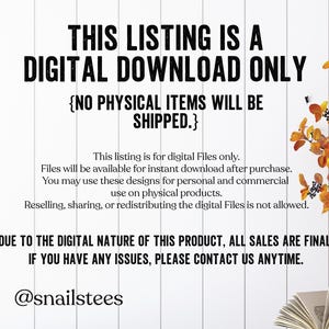 May include: White background with black text stating "THIS LISTING IS A DIGITAL DOWNLOAD ONLY" and "NO PHYSICAL ITEMS WILL BE SHIPPED." Additional text explains the digital nature of the product, usage rights, and contact information. The @snailstees username is also included.