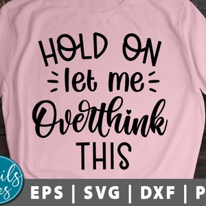 Hold On Let Me Overthink This svg png eps dxf Sarcastic svg cut file cricut Cameo Silhouette Funny svg Sarcasm Svg funny quotes svg Mom Svg