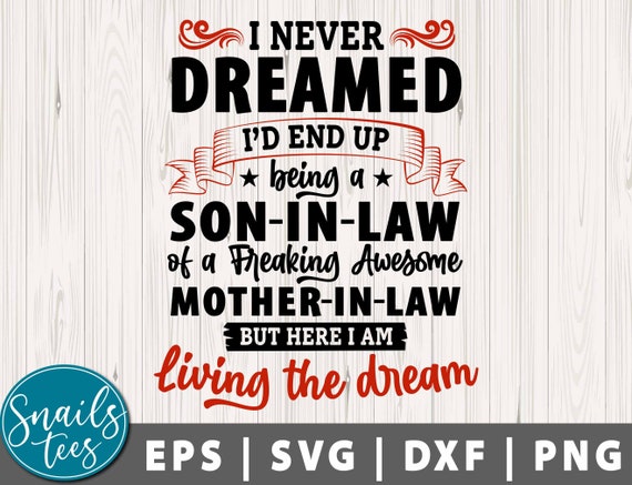 I never Dreamed I'd end up being a Son-In-Law, Being a son-in-law of a freaking awesome mother-in-law Svg Eps Dxf Png Mother in Law Cricut