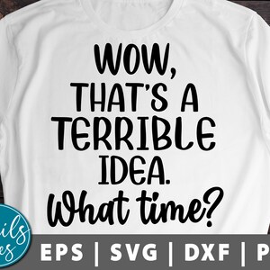 That&#39;s a Horrible Idea, What Time? svg eps dxf Sarcastic Cut File for cricut Silhouette Funny svg Sarcastic Mom svg Cute Sassy svg Sassy svg