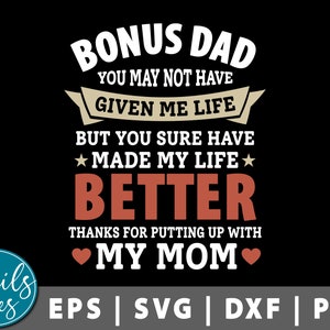 Bonus Dad You May Not Have Given Us Life But You Sure Have Made Our Life Better Svg Eps Dxf Png Step Dad The One Who Stepped Up  Fathers Day