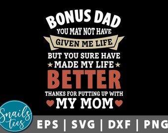 Bonus Dad You May Not Have Given Us Life But You Sure Have Made Our Life Better Svg Eps Dxf Png Step Dad The One Who Stepped Up  Fathers Day