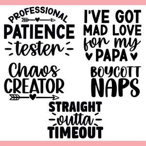 May include: Black and white text designs on a white background. The phrases include "Professional Patience Tester", "Chaos Creator", "I've Got Mad Love for my Papa", "Boycott Naps", and "Straight Outta Timeout".