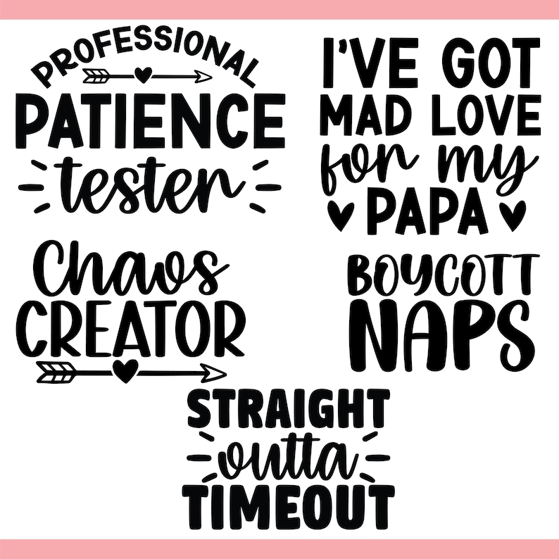 May include: Black and white text designs on a white background. The phrases include "Professional Patience Tester", "Chaos Creator", "I've Got Mad Love for my Papa", "Boycott Naps", and "Straight Outta Timeout".