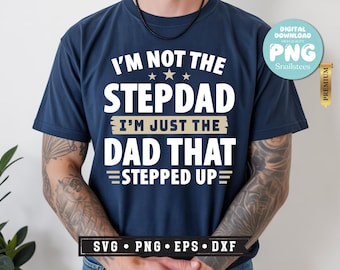 I am not the Step Dad I am the Dad that Stepped up Svg, Svg Files For Cricut, Sublimation PNG, Funny Father's Day Svg, Best Step Dad Svg