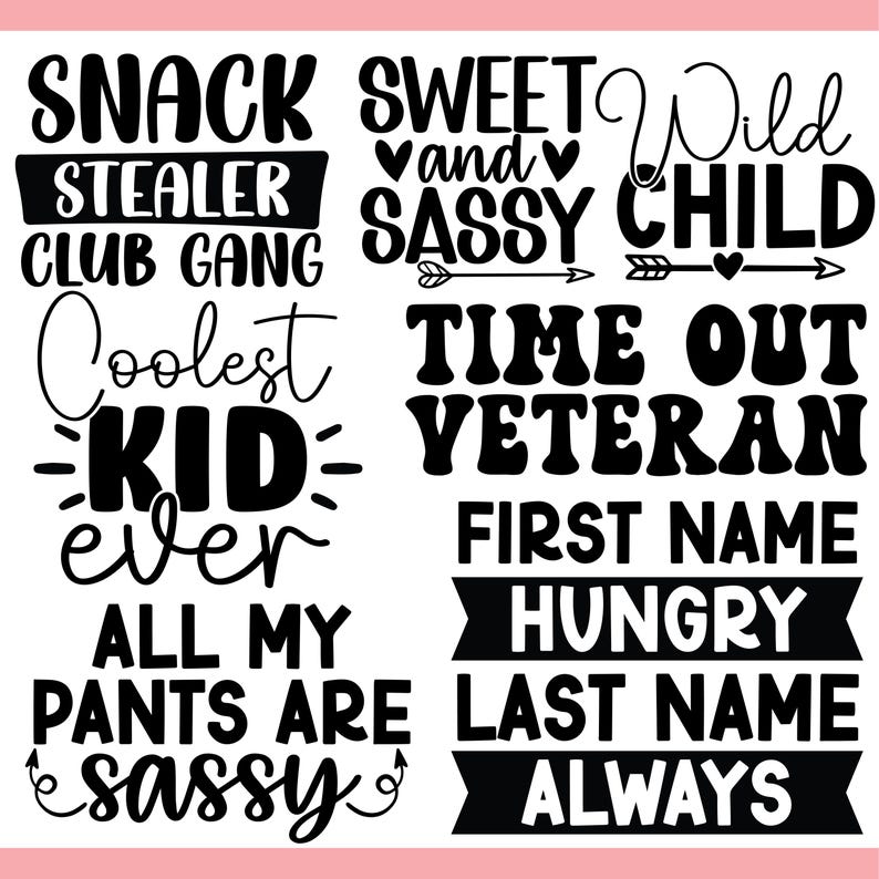 May include: Black and white text designs on a pink background. Phrases include "Snack Stealer Club Gang", "Sweet and Sassy", "Wild Child", "Coolest Kid Ever", "Time Out Veteran", "All My Pants Are Sassy", "First Name Hungry Last Name Always".