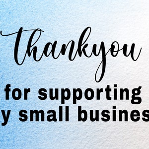 May include: A watercolor-style background in shades of blue and white. The words "Thank you" are written in elegant black script, followed by "for supporting my small business" in a bold, sans-serif font.