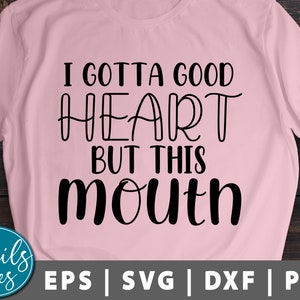 I Gotta Good Heart But This Mouth Svg Png Eps Dxf Southern Svg Southern Saying Svg Sassy Svg Cut File for Cricut Cameo and Silhouette