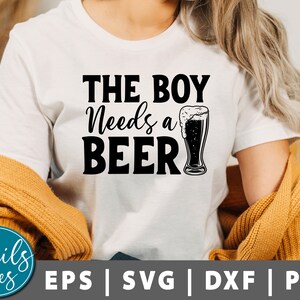 The boy needs a beer Svg, Png Beer svg, Dad svg, Father&#39;s Day, Beer Saying Svg, Beer Mug, Beer Lovers, Beer Dad Shirt, Funny, Drinking Svg