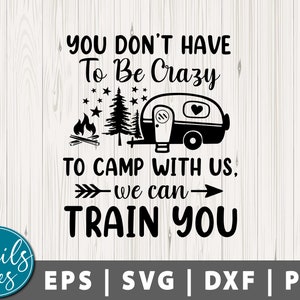 You Don't Have To Be Crazy To Camp With Us We Can Train You Svg Png Dxf Camping svg Camp Life, Camping Friends Svg Camping Crazy Svg Cricut