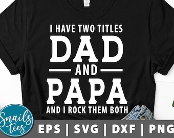 I Have Two Titles Dad And Papa svg png dxf Father's Day Svg dad life svg Papa svg Pop svg Papa bear svg Dad Quote Svg cut File Cricut Cameo